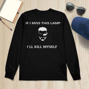 If I Miss This Lamp Lamp Ill Kill Myself Shirt1