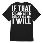 If That Cigarette Doesn’t Kill You I Will Shirt