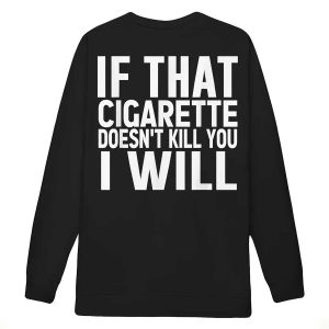 If That Cigarette Doesn't Kill You I Will Shirt4