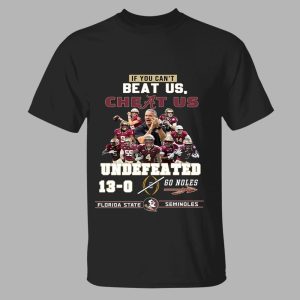 If You Cant Beat Us Cheat Us Undefeated 13 0 Go Noles Florida State Seminoles Shirt