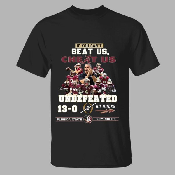 If You Cant Beat Us Cheat Us Undefeated 13-0 Go Noles Florida State Seminoles Shirt