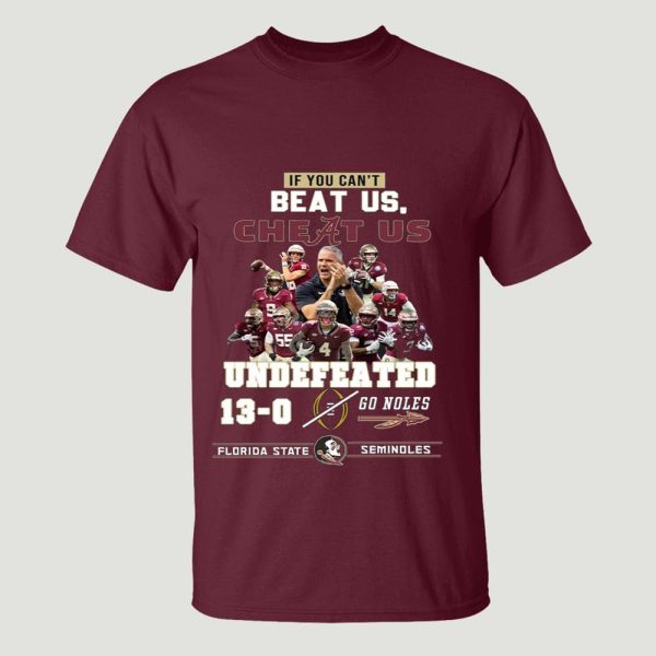 If You Cant Beat Us Cheat Us Undefeated 13-0 Go Noles Florida State Seminoles Shirt