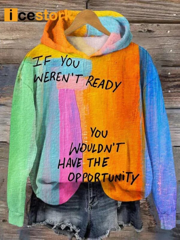 If You Weren’t Ready You Wouldn’t Have The Opportunity Casual Hoodie