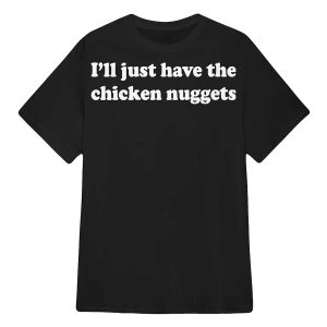 I'll Just Have The Chicken Nuggets Shirt