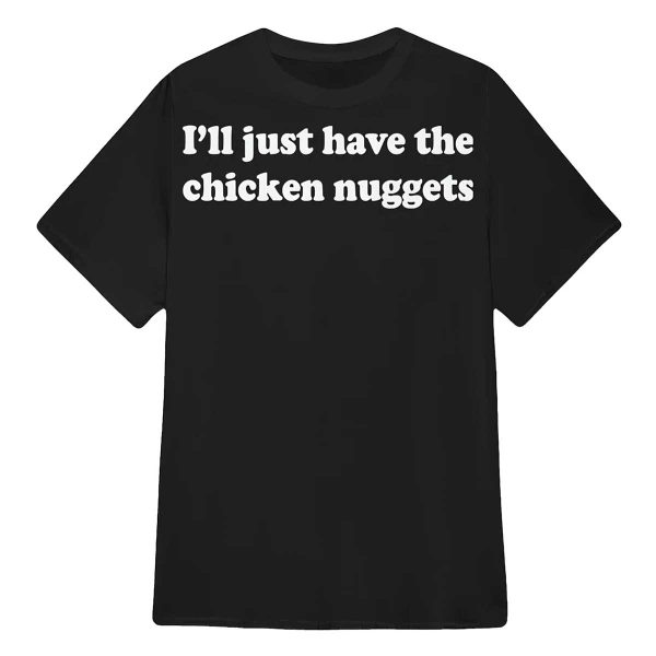 I’ll Just Have The Chicken Nuggets Shirt