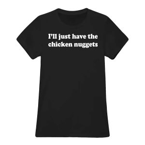 I'll Just Have The Chicken Nuggets Shirt3453