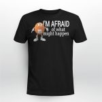 I’m Afraid Of What Might Happen If I Relax Shirt