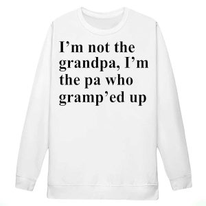 I'm Not The Grandpa I'm The Pa Who Gramp'ed Up Shirt