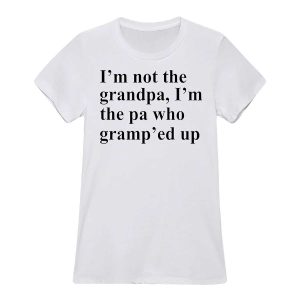 I'm Not The Grandpa I'm The Pa Who Gramp'ed Up Shirt345