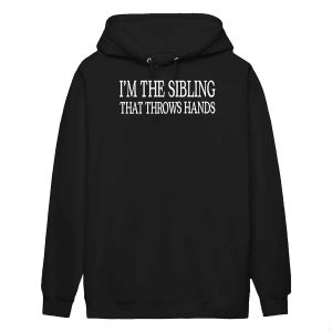 I'm The Sibling That Throws Hands Shirt