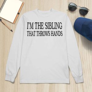 I'm The Sibling That Throws Hands Shirt1