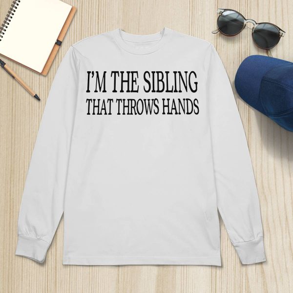 I’m The Sibling That Throws Hands Sweatshirt