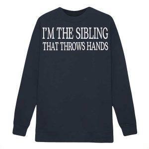 I'm The Sibling That Throws Hands Shirt1