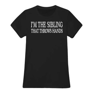 I'm The Sibling That Throws Hands Shirt2