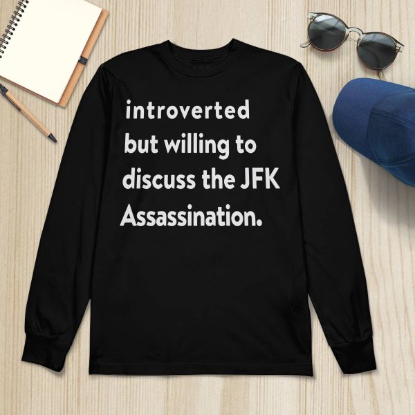 Introverted But Willing To Discuss The JFK Assassination Shirt
