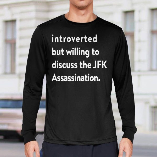 Introverted But Willing To Discuss The JFK Assassination Shirt