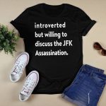 Introverted But Willing To Discuss The JFK Assassination Shirt