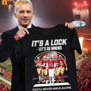 It's A Lock Let's Go Ninners You'll Never Walk ALone Shirt