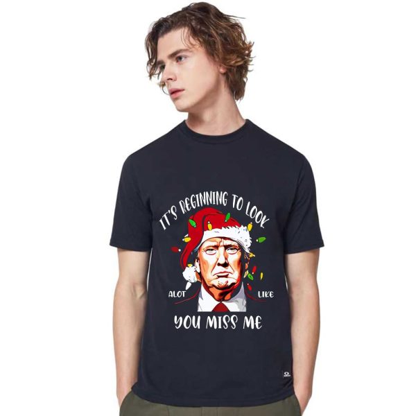 It’s Beginning To Look A Lot Like You Miss Me Trump Christmas Shirt