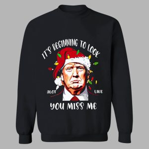 It's Beginning To Look A Lot Like You Miss Me Trump Christmas Shirt