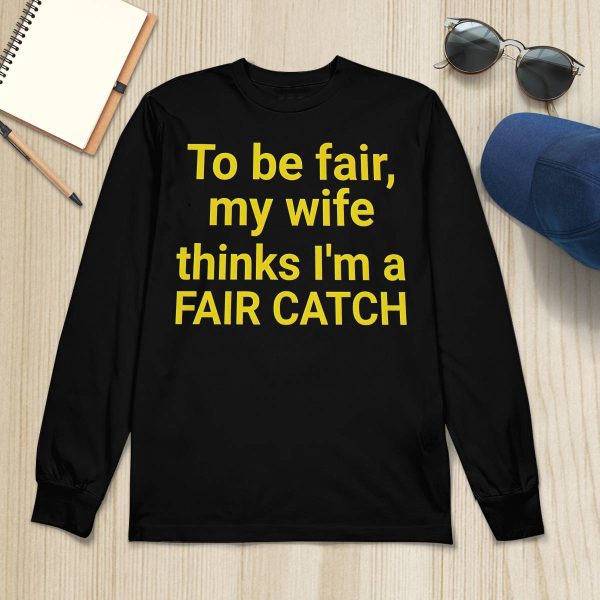 Jacqueline To Be Fair My Wife Thinks I’m A Fair Catch Shirt