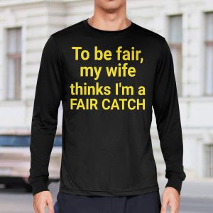 Jacqueline To Be Fair My Wife Thinks I'm A Fair Catch Shirt