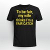 Jacqueline To Be Fair My Wife Thinks I’m A Fair Catch Shirt