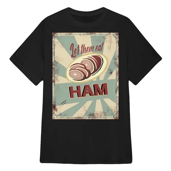 Let Them Eat Ham shirt