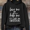 Love Me Or Hate Me It’s Just An Obsession Hoodie