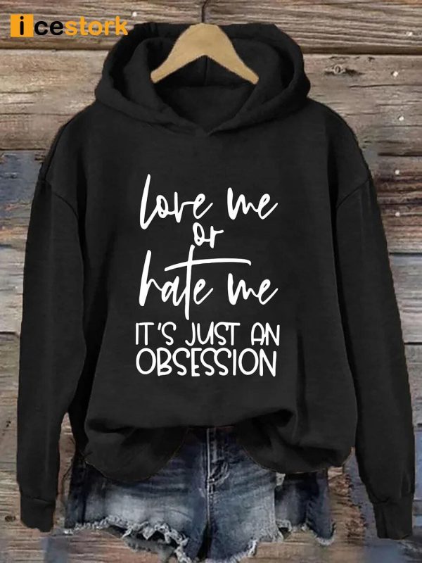 Love Me Or Hate Me It’s Just An Obsession Hoodie