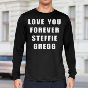 Love you forever Steffie Gregg shirt