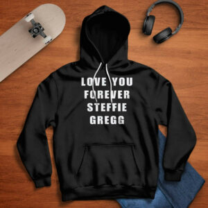 Love you forever Steffie Gregg shirt