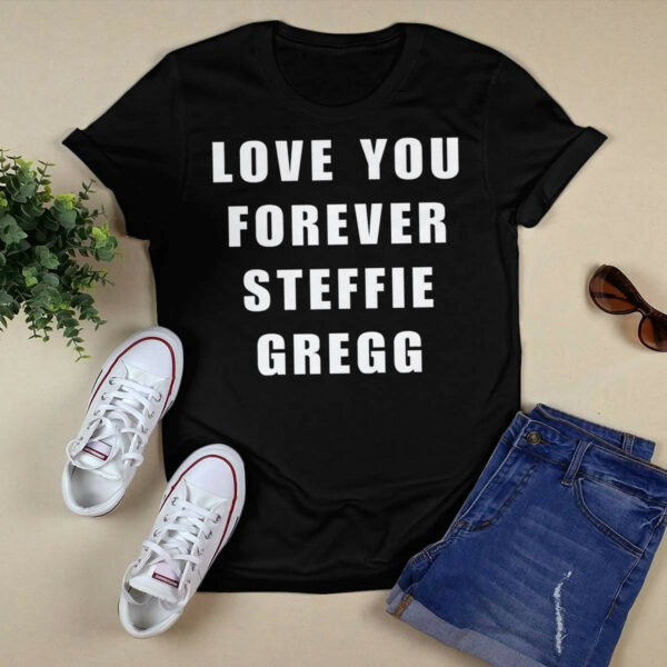 Love you forever Steffie Gregg shirt