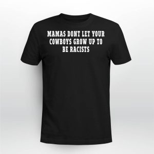 Mamas dont let your cowboys grow up to be racists shirt