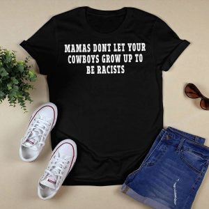 Mamas dont let your cowboys grow up to be racists shirt