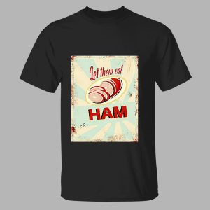 Melissa Artistaffame Let Them Eat Ham Shirt