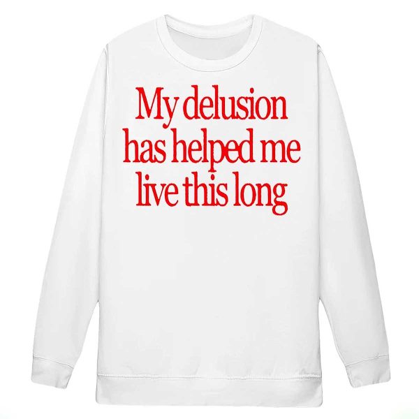 My Delusion Has Helped Me Live This Long Shirt