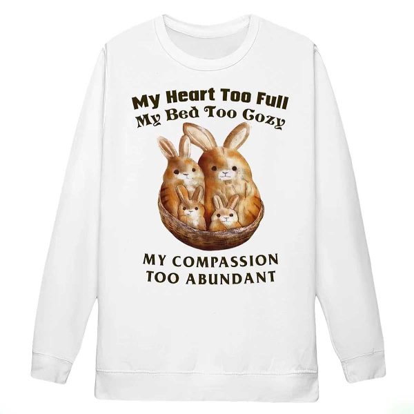 My Heart Too Full My Bed Too Cozy My Compassion Too Abundant Shirt