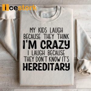My Kids Laugh Because They Think I'm Crazy Sweatshirt