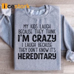 My Kids Laugh Because They Think I'm Crazy Sweatshirt