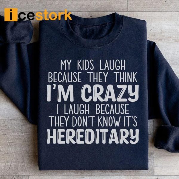 My Kids Laugh Because They Think I’m Crazy Sweatshirt