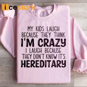 My Kids Laugh Because They Think I'm Crazy Sweatshirt