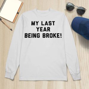 My Last Year Being Broke Shirt