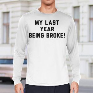 My Last Year Being Broke Shirt