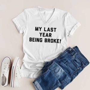 My Last Year Being Broke Shirt