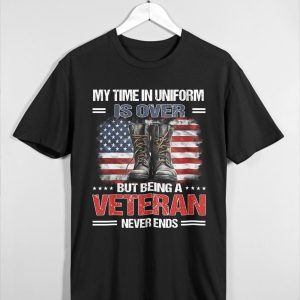 My Time In Uniform Is Over But Being A Veteran Never Ends Shirt