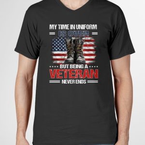 My Time In Uniform Is Over But Being A Veteran Never Ends Shirt