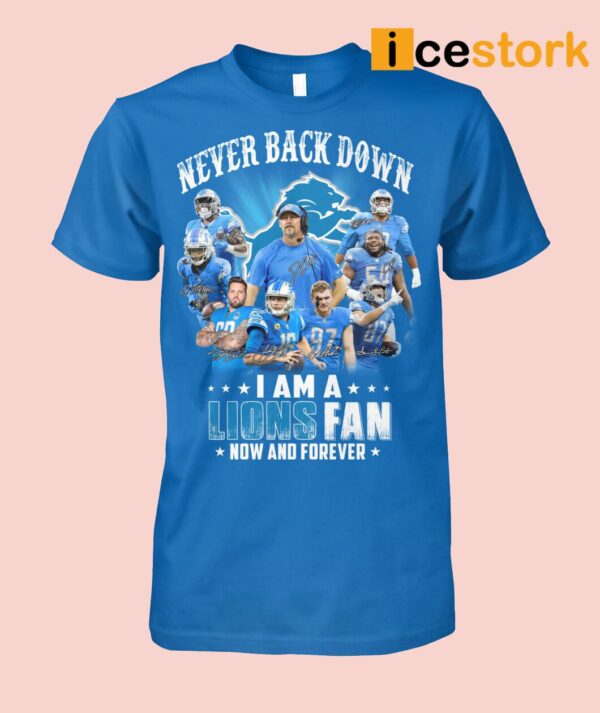 Never Back Down I Am A Lions Fan Now And Forever Shirt