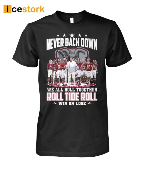 Never Back Down We All Roll Together Roll Tide Roll Win Or Lose Shirt