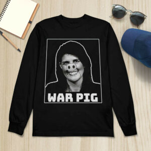 Nikki Haley War Pig Shirt